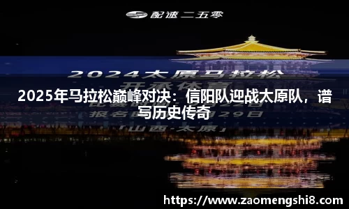 2025年马拉松巅峰对决：信阳队迎战太原队，谱写历史传奇