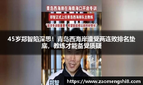 45岁郑智陷深思！青岛西海岸遭受两连败排名垫底，教练才能备受质疑